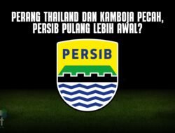 Perang Thailand dan Kamboja Pecah, Persib Pulang Lebih Awal?